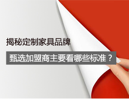 揭秘 定制家具品牌甄選加盟商時主要看哪些標準？